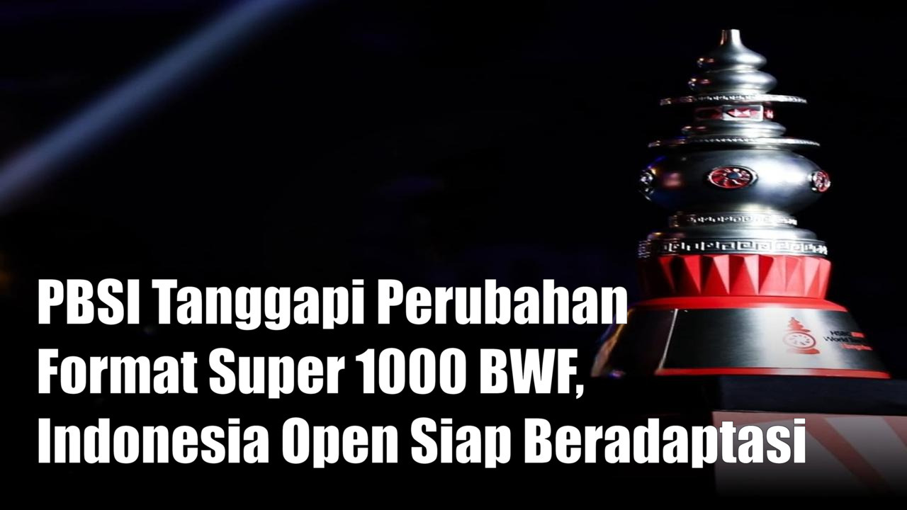 PBSI Tanggapi Perubahan Format Super 1000 BWF, Indonesia Open Siap Beradaptasi