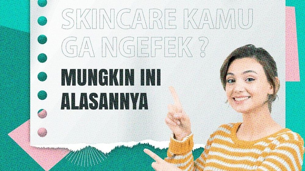 Mengapa Skincare Kamu Tak Ngefek? 7 Alasan Pemilihan Produk dan Kebiasaan yang Perlu Diperhatikan