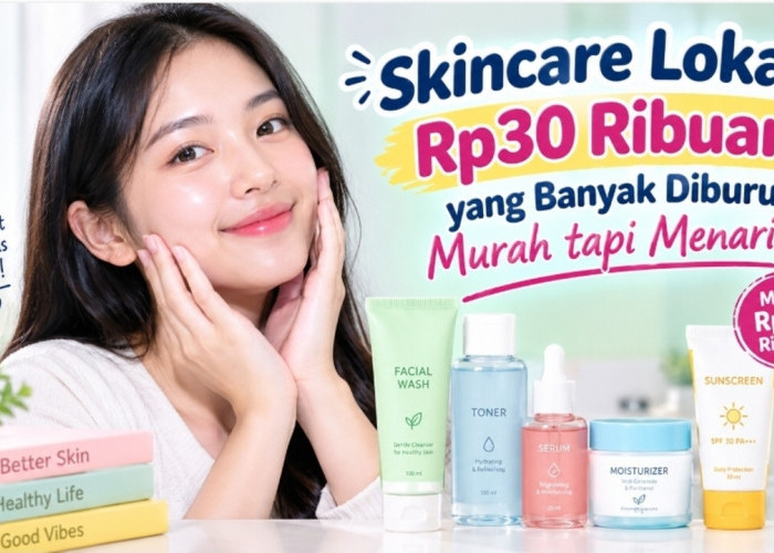 Skincare Lokal Harga Rp30 Ribuan yang Banyak Diburu, Murah tetapi Tetap Menarik Dicoba