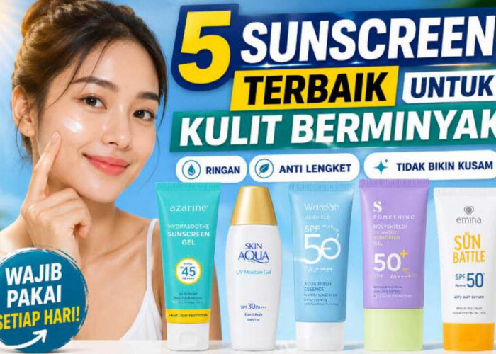 5 Sunscreen Terbaik untuk Kulit Berminyak yang Ringan! Wajah Tetap Matte Seharian, Bebas Lengket dan Kusam