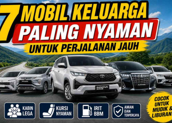Jangan Salah Pilih! Ini 7 Mobil Keluarga Paling Nyaman untuk Perjalanan Jauh, Nomor 5 Jadi Favorit Saat Mudik