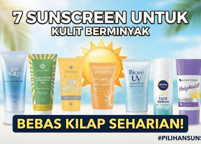 7 Sunscreen untuk Kulit Berminyak, Wajah Bebas Kilap Seharian? Ini Pilihan yang Bisa Dicoba