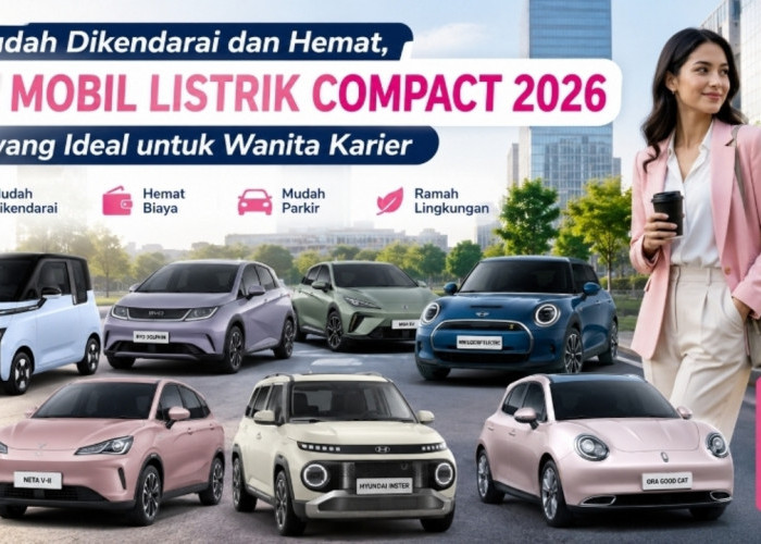 Mudah Dikendarai dan Hemat! Ini 7 Mobil Listrik Compact 2026 yang Ideal untuk Wanita Karier