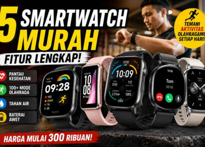 5 Smartwatch Murah dengan Fitur Lengkap! Nomor 3 Paling Cocok Buat Olahraga Harian dan Baterainya Awet Banget