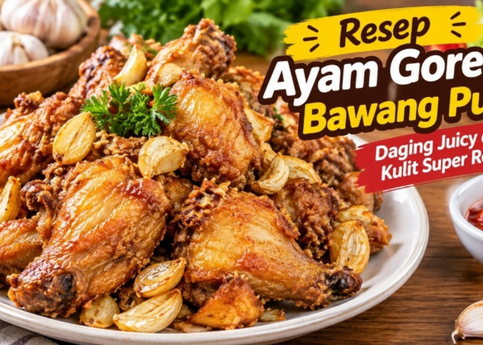 Resep Ayam Goreng Bawang Putih Viral, Daging Juicy dan Kulit Super Renyah