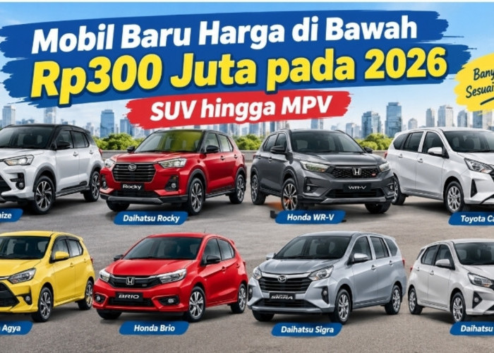 8 Mobil Baru Harga di Bawah Rp300 Juta pada 2026, Ada SUV hingga MPV