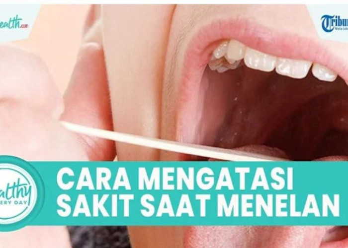 Sakit Saat Menelan? Ini Cara Efektif dan Alami untuk Mengatasinya