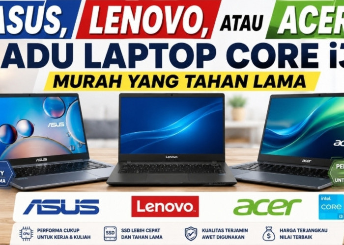 ASUS, Lenovo, atau Acer? Adu Laptop Core i3 Murah yang Tahan Lama