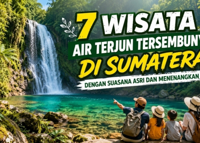 7 Wisata Air Terjun Tersembunyi di Sumatera dengan Suasana Asri dan Menenangkan
