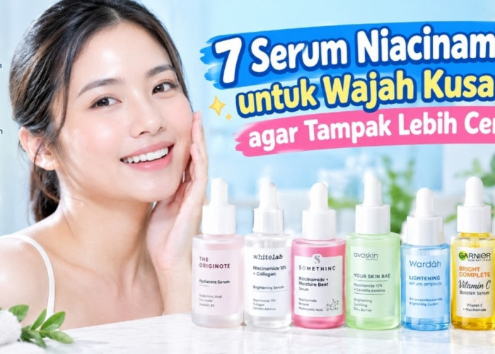 7 Serum Niacinamide untuk Wajah Kusam agar Tampak Lebih Cerah