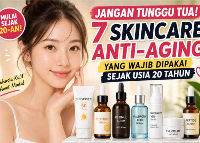 Jangan Tunggu Keriput! 7 Skincare Anti-Aging yang Wajib Dipakai Sejak Usia 20 Tahun Agar Tetap Awet Muda