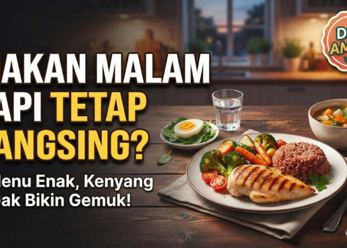 7 Menu Makan Malam yang Tidak Bikin Berat Badan Naik, Tetap Kenyang dan Enak