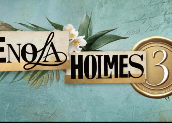 Enola Holmes 3 Siap Tayang! Misteri Baru, Aksi Lebih Menegangkan, dan Kisah Cinta yang Bikin Penasaran