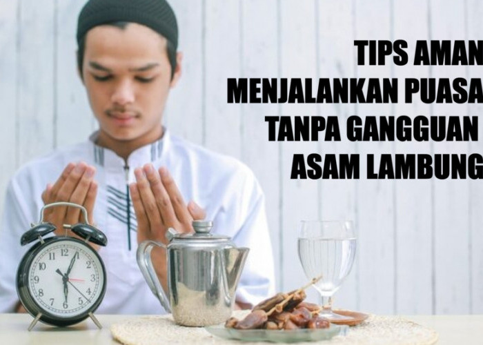 Tips Sahur dan Berbuka agar Asam Lambung Tak Kambuh Saat Puasa