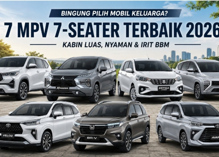 Bingung Pilih Mobil Keluarga? Ini 7 MPV 7-Seater Terbaik 2026 dengan Kabin Luas dan Performa Irit