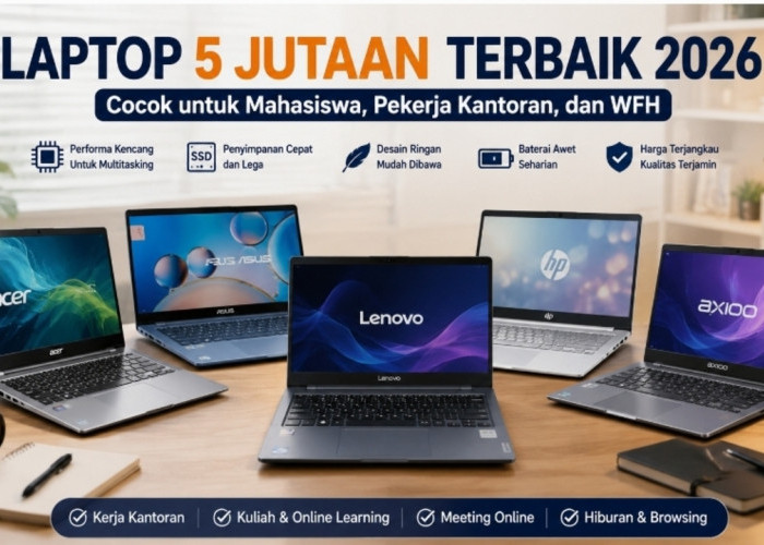 Laptop 5 Jutaan Terbaik 2026, Cocok untuk Mahasiswa, Pekerja Kantoran, dan WFH