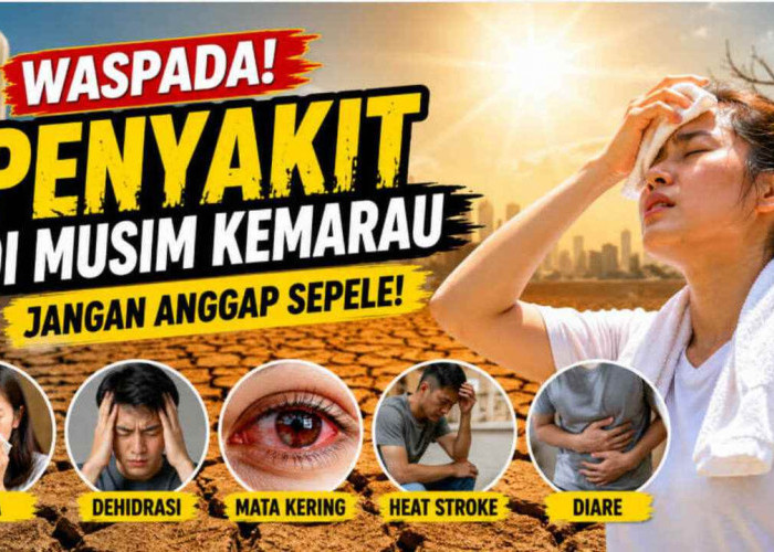 Musim Kemarau Datang, Jangan Anggap Sepele! Ini 7 Penyakit yang Paling Sering Menyerang dan Cara Mencegahnya