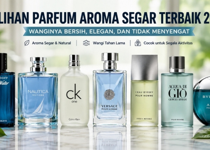 Pilihan Parfum Aroma Segar Terbaik 2026, Wanginya Bersih, Elegan, dan Tidak Menyengat
