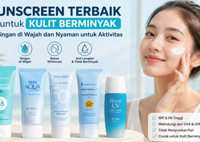 5 Sunscreen Terbaik untuk Kulit Berminyak 2026, Ringan di Wajah dan Nyaman untuk Aktivitas Harian