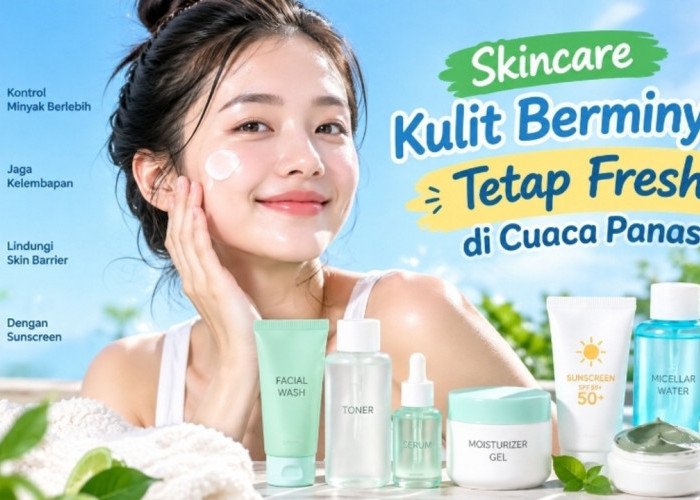 Kulit Berminyak Tetap Fresh di Cuaca Panas dengan 7 Skincare Ini